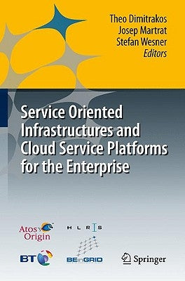 Service Oriented Infrastructures and Cloud Service Platforms for the Enterprise: A Selection of Common Capabilities Validated in Real-Life Business Tr by Dimitrakos, Theo