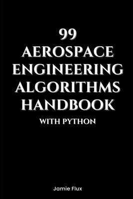 99 Aerospace Engineering Algorithms Handbook With Python by Flux, Jamie