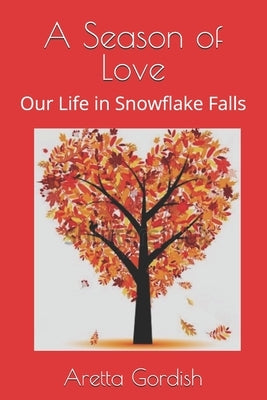 A Season of Love: Our Life in Snowflake Falls by Gordish, Aretta