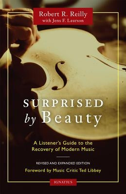 Surprised by Beauty: A Listener's Guide to the Recovery of Modern Music by Reilly, Robert