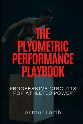 The Plyometric Performance Playbook: Progressive Circuits for Athletic Power by Lamb, Arthur