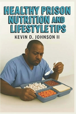 Healthy Prison Nutrition and Lifestyle Tips by Johnson, Kevin D., II