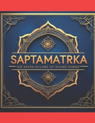 The Saptamatrka: The Seven Pillars of Divine Power by Bisht, Swati