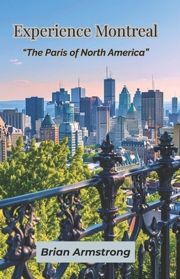 Experience Montreal: "The Paris of North America" by Armstrong, Brian