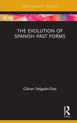 The Evolution of Spanish Past Forms by Delgado-Díaz, Gibran