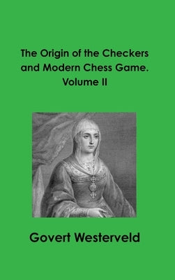The Origin of the Checkers and Modern Chess Game. Volume II by Westerveld, Govert