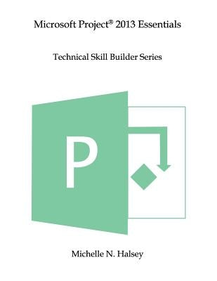 Microsoft Project 2013 Essentials by Halsey, Michelle N.