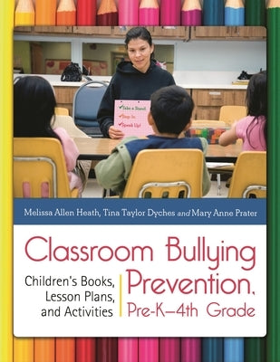 Classroom Bullying Prevention, Pre-K-4th Grade: Children's Books, Lesson Plans, and Activities by Heath, Melissa Allen