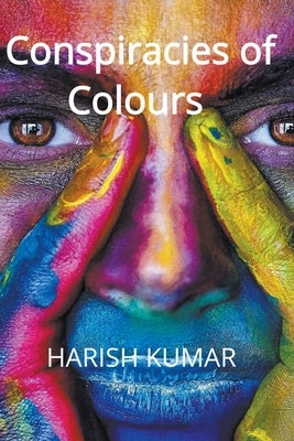 Conspiracies of Colours by Kumar, Harish