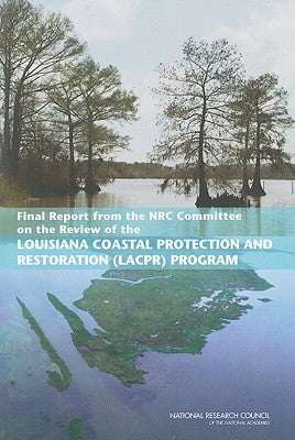 Final Report from the NRC Committee on the Review of the Louisiana Coastal Protection and Restoration (LACPR) Program by National Research Council