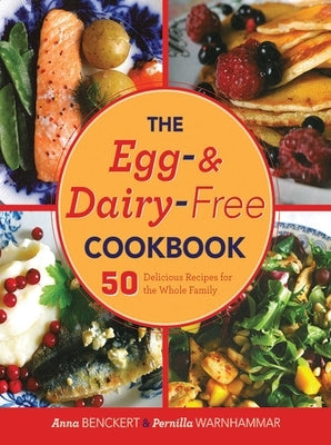 The Egg- And Dairy-Free Cookbook: 50 Delicious Recipes for the Whole Family by Benckert, Anna