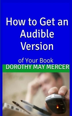 How To Get an Audible Version: Of Your Book by Mercer, Dorothy May