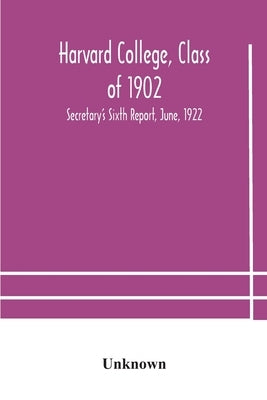 Harvard College, Class Of 1902: Secretary'S Sixth Report, June, 1922 by Unknown