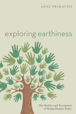 Exploring Earthiness: The Reality and Perception of Being Human Today by Primavesi, Anne