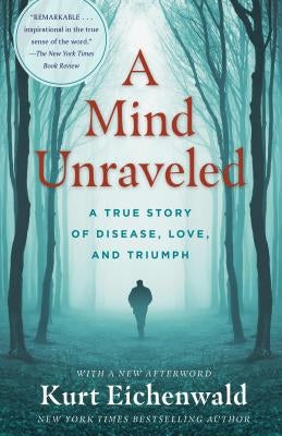 A Mind Unraveled: A True Story of Disease, Love, and Triumph by Eichenwald, Kurt