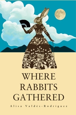 Where Rabbits Gathered by Vald?s-Rodr?guez, Alisa