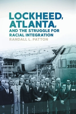Lockheed, Atlanta, and the Struggle for Racial Integration by Patton, Randall