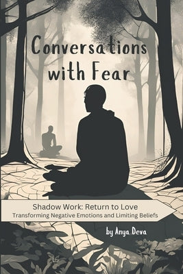 Conversations with Fear: The Simplest Way to Reprogram Your Subconscious Mind and Heal Childhood Trauma Using Emotional Intelligence by Deva, Anya
