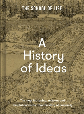 A History of Ideas: The Most Intriguing, Relevant and Helpful Concepts from the Story of Humanity by Life of School the