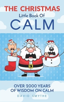 The CHRISTMAS Little Book Of CALM: Fun Christmas Gift Book of Quotations for Family, Friends & Coworkers! by Smythe, David