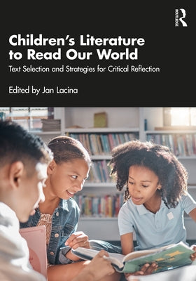 Children's Literature to Read Our World: Text Selection and Strategies for Critical Reflection by Lacina, Jan