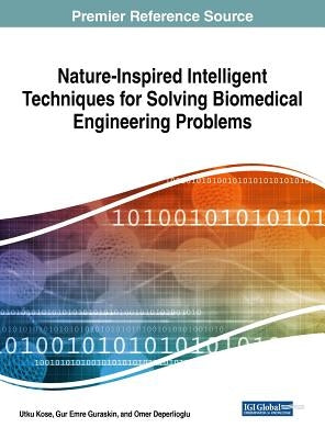 Nature-Inspired Intelligent Techniques for Solving Biomedical Engineering Problems by Kose, Utku
