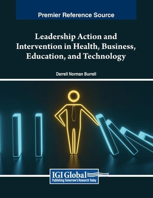 Leadership Action and Intervention in Health, Business, Education, and Technology by Burrell, Darrell Norman