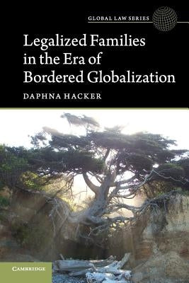 Legalized Families in the Era of Bordered Globalization by Hacker, Daphna