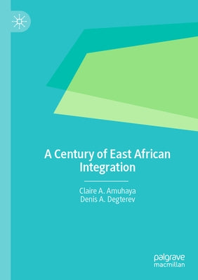 A Century of East African Integration by Amuhaya, Claire A.