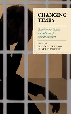 Changing Times: Transforming Culture and Behaviors for Law Enforcement by Mielke, Frank