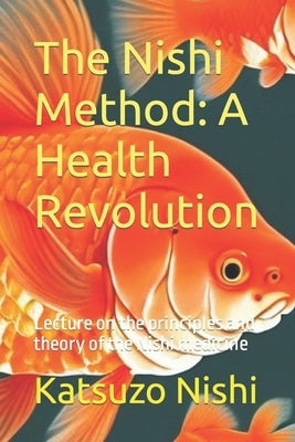The Nishi Method: A Health Revolution: Lecture on the principles and theory of the Nishi medicine by Mercola, John