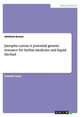 Jatropha curcas: A potential genetic resource for herbal medicine and liquid bio-fuel by Kumar, Akhilesh