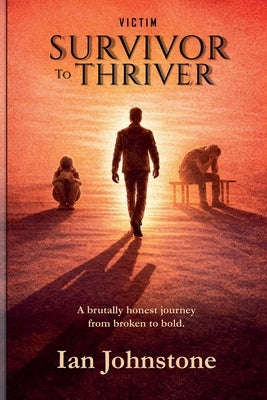 victim, SURVIVOR to THRIVER by Johnstone, Ian