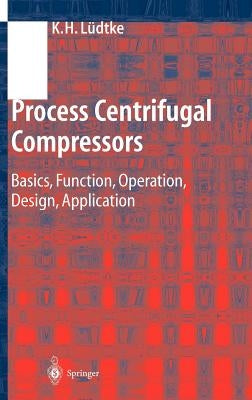 Process Centrifugal Compressors: Basics, Function, Operation, Design, Application by Lüdtke, Klaus H.