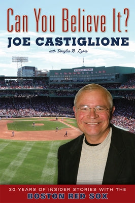 Can You Believe It?: 30 Years of Insider Stories with the Boston Red Sox by Castiglione, Joe