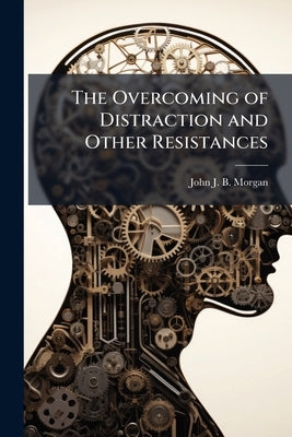 The Overcoming of Distraction and Other Resistances by Morgan, John J. B. 1888-1945