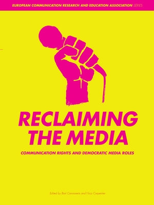 Reclaiming the Media: Communication Rights and Democratic Media Roles by Cammaerts, Bart