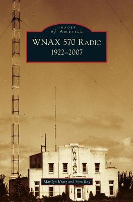 Wnax 570 Radio: 1922-2007 by Kratz, Marilyn