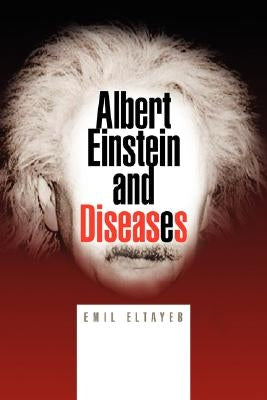 Albert Einstein and Diseases by Eltayeb, Emil