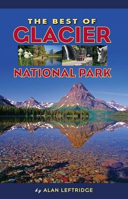 The Best of Glacier National Park by Leftridge, Alan