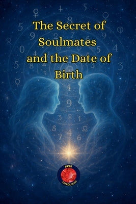 The Secret of Soulmates and the Date of Birth by Rubi, Alina