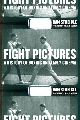Fight Pictures: A History of Boxing and Early Cinema by Streible, Dan