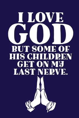 I Love GOD But Some Of His Children Get On My Last Nerve.: Scripture Journal by Michaels, Aimee