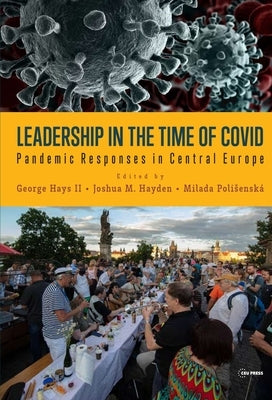 Leadership in the Time of Covid: Pandemic Responses in Central Europe by Hays, George, II