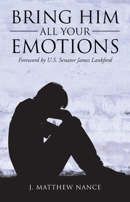 Bring Him All Your Emotions by Nance, J. Matthew