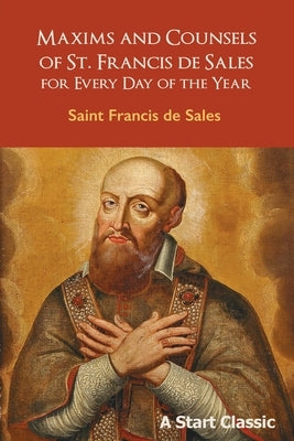 Maxims and Counsels of St. Francis de Sales: For Every Day of the Year by Sales, Saint Francis De