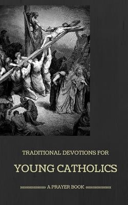 Traditional Devotions for Young Catholics: A Prayer Book by Zapp, M.