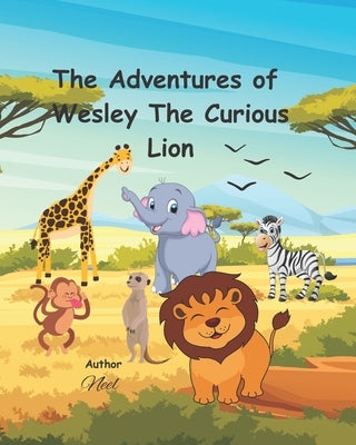The Adventures Of Wesley The Curious Lion by Lak, Neel
