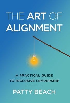 The Art of Alignment: A Practical Guide to Inclusive Leadership by Beach, Patty