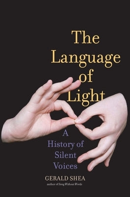 The Language of Light: A History of Silent Voices by Shea, Gerald